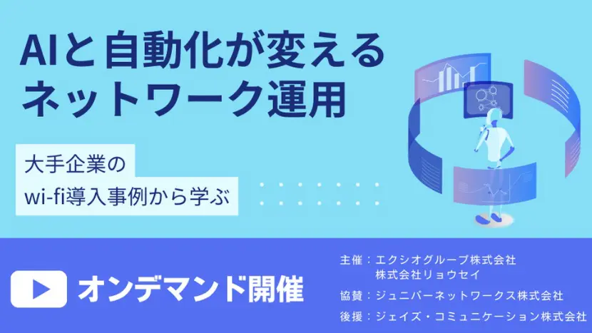 AIと⾃動化が変えるネットワーク運⽤：大手企業のWi-Fi導入事例から学ぶ